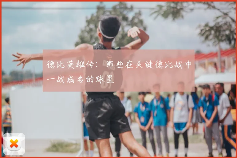 德比英雄传：那些在关键德比战中一战成名的球星